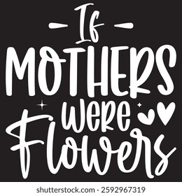 If mother's were flowers Typography T-shirt Design  Vector art eps.file