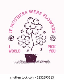 If Mothers Were Flowers I Would Pick You lettering, mothers day quote, funny lettering for print, t-shirt and card