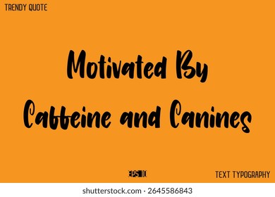 Motivated by Caffeine and Canines  Modern Text Calligraphy Quotation For T-Shirt Designs