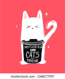 Motivated by cats and caffeine. Funny quote, inscription for greeting card or cafe poster. Hand drawn illustration of white cat character with cup of coffee on pink background.