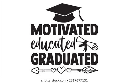 Motivated Educated Graduated - Graduation T Shirt Design, Hand drawn lettering and calligraphy, Cutting and Silhouette, file, poster, banner, flyer and mug.