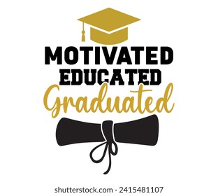 Motivated Educated Graduated Svg,Graduation Svg,Senior Svg,Graduate T shirt,Graduation cap,Graduation 2024 Shirt,Family Graduation Svg,Pre-K Grad Shirt,Graduation Qoutes,Graduation Gift Shirt,cut File svg
