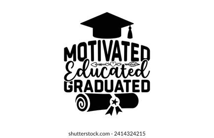 Motivated educated graduated - Teacher T Shirt Design, Handmade calligraphy vector illustration, Conceptual handwritten phrase calligraphic, Cutting Cricut and Silhouette, EPS 10