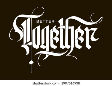 Motivating gothic calligraphy "Better together". Vector illustration. Black letters on a white background.