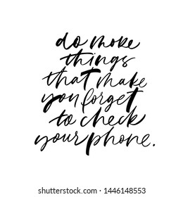 Motivating saying handwritten vector calligraphy. Do more things that make you forget to check your phone ink pen lettering. Wise advice, happiness slogan. Modern lifestyle, happy life secret