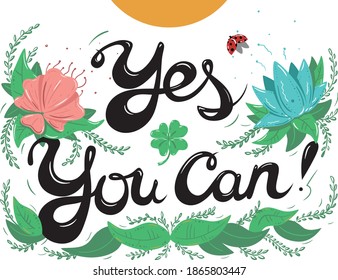 Motivating and supporting quote - "Yes You Can" - in form of lettering among flowers, plants, lady bug, under the Sun, with lucky clover. Beautiful vector poster to believe in yourself.