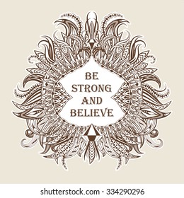 Motivation be strong and believe in ethnic frame. Text lettering of an inspirational saying. Quote Typography Poster Template. Vector illustration.