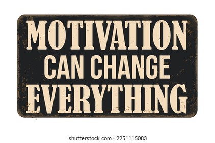 Motivation can change everything vintage rusty metal sign on a white background, vector illustration