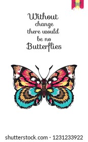 Motivation card with motley butterfly and quote: without change there no butterflies. Hand drawn insect illustration in embroidery fashion style. Greeting card with beautiful bug on white background