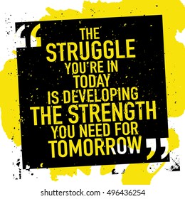 Motivation concept / Motivational inspirational quote poster / The struggle you're in today is developing the strength you need for tomorrow