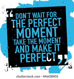 Motivation concept / Motivational inspirational quote poster / Don't wait for the perfect moment take the moment and make it perfect