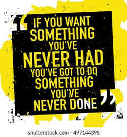 Motivation concept / Motivational quote poster design / If you want something you've never had you've got to do something you've never done