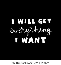 Motivation of the day: I will get everything I want. Installation for personal growth. Working with a coach. Text for a postcard or T-shirt