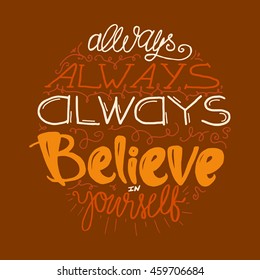 Motivation and Dream Lettering Concept. Always Believe in Yourself. Vintage Calligraphic Text. Inspirational retro quote for fabric, print, decor, greeting card, poster, design element. Vector