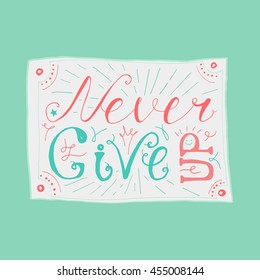 Motivation and Dream Lettering Concept. Never give up. Vintage Calligraphic Text. Inspirational retro quote for fabric, print, invitation, decor, greeting card, poster, design element. Vector