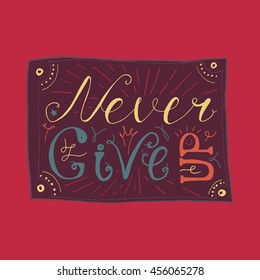 Motivation and Dream Lettering Concept. Never give up. Vintage Calligraphic Text. Inspirational retro quote for fabric, print, invitation, decor, greeting card, poster, design element. Vector