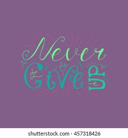 Motivation and Dream Lettering Concept. Never give up. Vintage Calligraphic Text. Inspirational retro quote for fabric, print, invitation, decor, greeting card, poster, design element. Vector