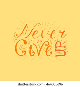 Motivation and Dream Lettering Concept. Never give up. Vintage Calligraphic Text. Inspirational retro quote for fabric, print, invitation, decor, greeting card, poster, design element. Vector
