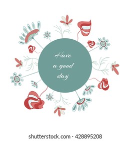 Motivation greeting card, have a good day. Hand drawn flower elements. Doodle style.  Wreath design