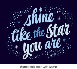 Motivation hand drawn lettering quote, Shine like the star you are. Vector space themed modern script typography design with stars and sparkles. Love and support inspiration text for any purposes