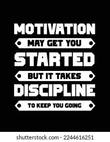 MOTIVATION MAY GET YOU STARTED BUT IT TAKES DISCIPLINE TO KEEP YOU GOING. T-SHIRT DESIGN. PRINT TEMPLATE. TYPOGRAPHY VECTOR ILLUSTRATION.