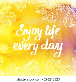 Motivation phrase "Enjoy Life Every Day" on colored watercolor background. Hand-drawing lettering. Vector illustration