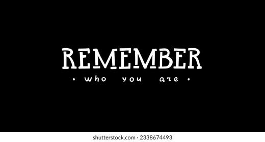 Motivation Phrase Remember Who You  Are On Black Background