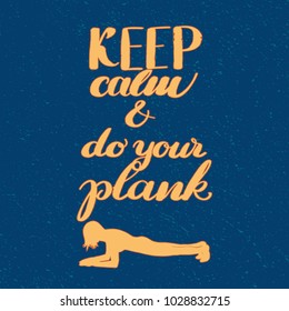 Motivation poster for fitness people. Hand lettering, silhouette icon. Quote “keep calm and do your plank”. For fitness blog, sport equipment shop, sport event or healthy lifestyle website