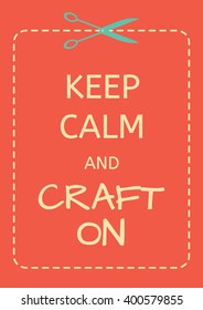 Motivation poster with text "Keep Calm and craft on", scissors, cutting line. Vintage style banner or postcard. Motivational and inspirational poster for tailors, creators, crafters.