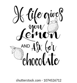 Motivation quote about lemons. Vector llustration for t-shirt, greeting card, poster or bag design. If life gives you lemon and ask for chocolate