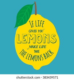 Motivation quote about lemons. Vector llustration for t-shirt, greeting card, poster or bag design. If life gives you lemons make life take the lemons back