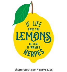 Motivation quote about lemons. Vector llustration for t-shirt, greeting card, poster or bag design. If life gives you lemons be glad it wasn't herpes