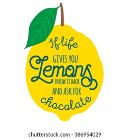 Motivation quote about lemons. Vector llustration for t-shirt, greeting card, poster or bag design. If life gives you lemons throw it back and ask for chocolate