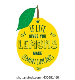 Motivation quote about lemons. Vector llustration for t-shirt, greeting card, poster or bag design. If life gives you lemons make lemon cupcakes