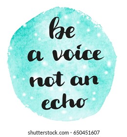 Motivation quote Be a voice not an echo. Hand lettering phrase on watercolor background.
