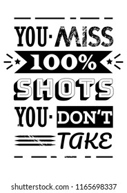 Motivation Quote Design. Typography Poster Concept. You miss 100% of the shots you don’t take