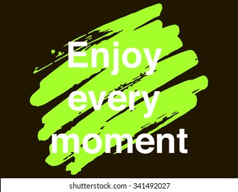 Motivation quote  "Enjoy every moment". Creative vector. Poster concept.