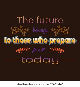 Motivation quote. The future belongs to those who prepare for it today