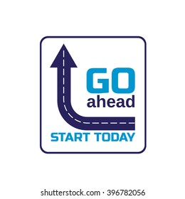 Motivation Quote Go ahead Start today. Typography Poster Concept. Idea for motivating poster, banner with quotation, logo, flyer with motivated slogan, web icon. Vector illustration.