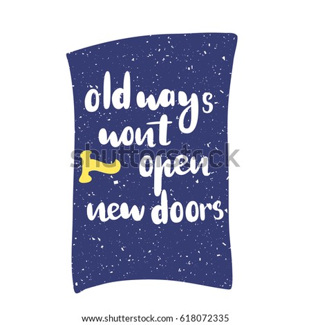 Motivation quote old ways wont open new doors. Vector calligraphy image. Hand drawn lettering poster, vintage typography card.