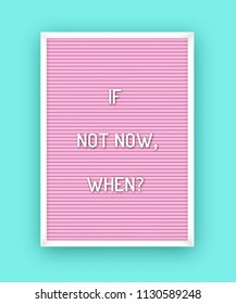 Motivation quote on pink letterboard with white plastic letters. Hipster vintage inspirational poster 80x, 90x. If not now, when