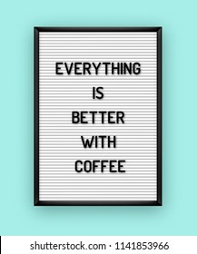 Motivation quote on white letterboard with black plastic letters. Hipster vintage inspirational poster 80x, 90x. Everything is better with coffee