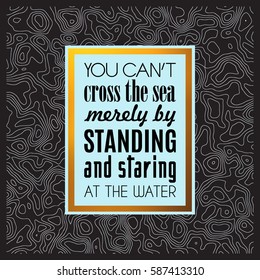 motivation quote plate, you can't cross the sea merely by standing and staring at the water