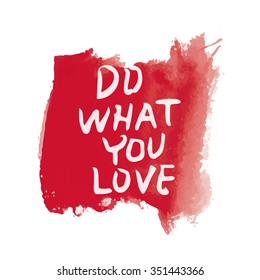 Motivation quote. Text lettering inspirational saying on watercolor background. Positive thinking. Do what you love.