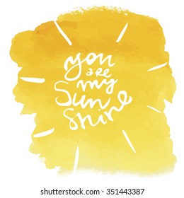 Motivation quote. Text lettering inspirational saying on watercolor background. Positive thinking. You are my sunshine.