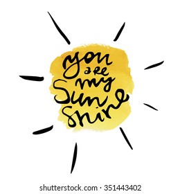 Motivation quote. Text lettering inspirational saying on watercolor background. Positive thinking. You are my sunshine.