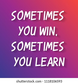 Motivation quote with text Sometimes You Win Sometimes You Learn. white text and long shadow.