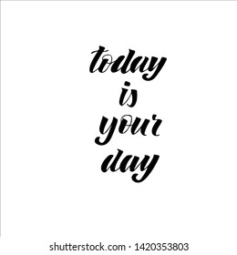Motivation quote. Today is your day. Hand lettering