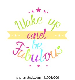 Motivation quote. Vector card with hand drawn unique typography design element for greeting cards and posters. Wake up and be fabulous.