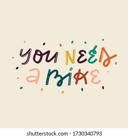 Motivation quote.  You need a bike. Lettering postcard. Lettering slogan about bicycle for poster, print. isolated vector 